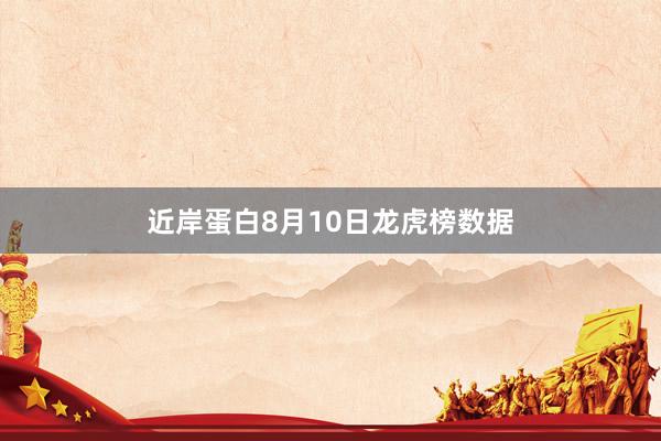 近岸蛋白8月10日龙虎榜数据