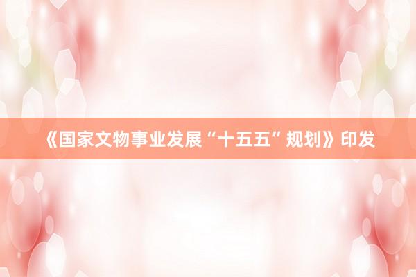 《国家文物事业发展“十五五”规划》印发