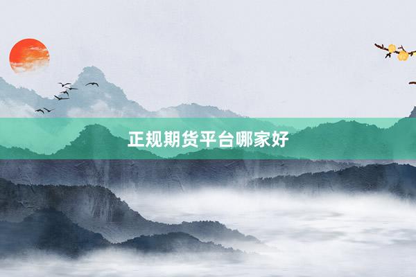 正规期货平台哪家好