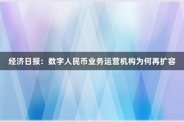 经济日报：数字人民币业务运营机构为何再扩容