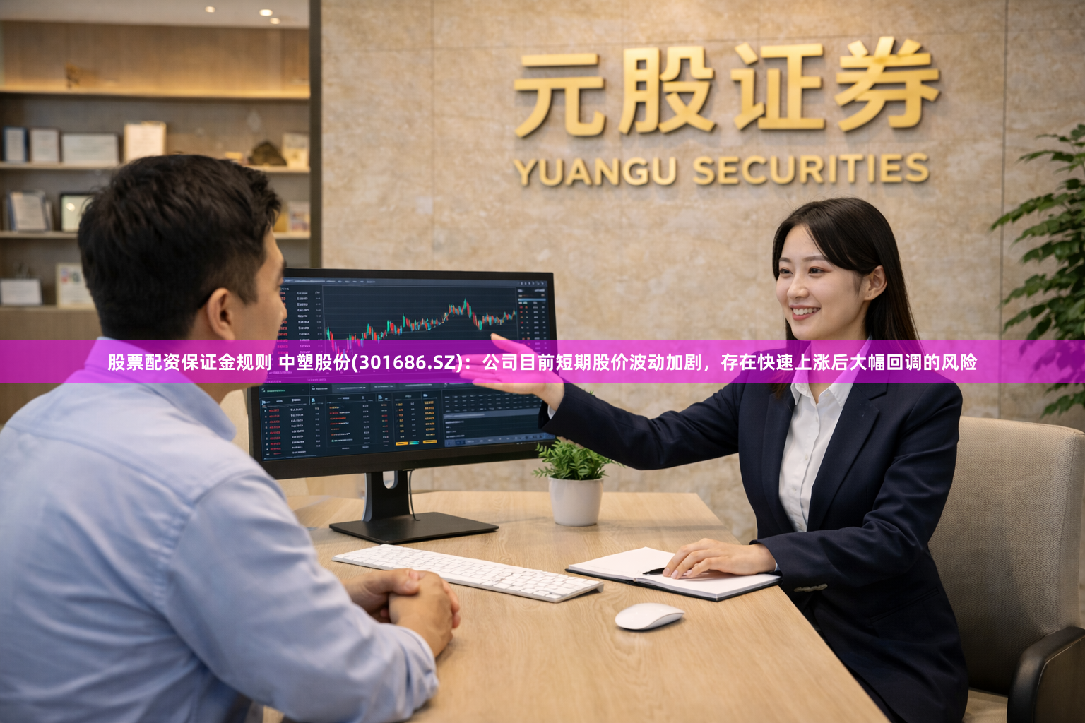 股票配资保证金规则 中塑股份(301686.SZ)：公司目前短期股价波动加剧，存在快速上涨后大幅回调的风险