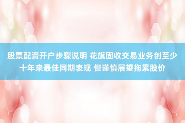 股票配资开户步骤说明 花旗固收交易业务创至少十年来最佳同期表现 但谨慎展望拖累股价